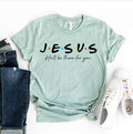 Jesus He'll Be There For You T-shirt